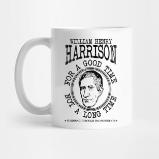 William Henry Harrison - For A Good Time Not A Long Time Mug